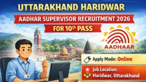 Uttarakhand Haridwar Aadhar Supervisor Recruitment 2026 for 10th Pass